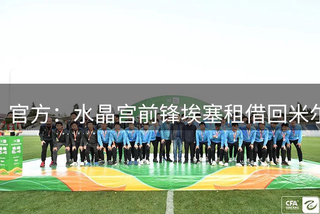 官方：水晶宫前锋埃塞租借回米尔沃尔